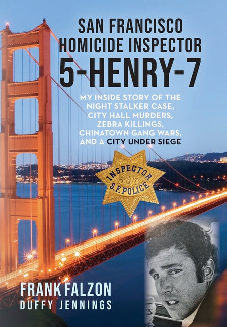 Book cover for San Francisco Homicide Inspector 5-Henry-7: My Inside Story of the Night Stalker, City Hall Murders, Zebra Killings, Chinatown Gang Wars, and a City U