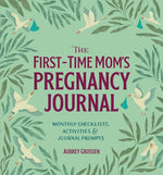 Book cover for The First-Time Mom's Pregnancy Journal: Monthly Checklists, Activities, & Journal Prompts
