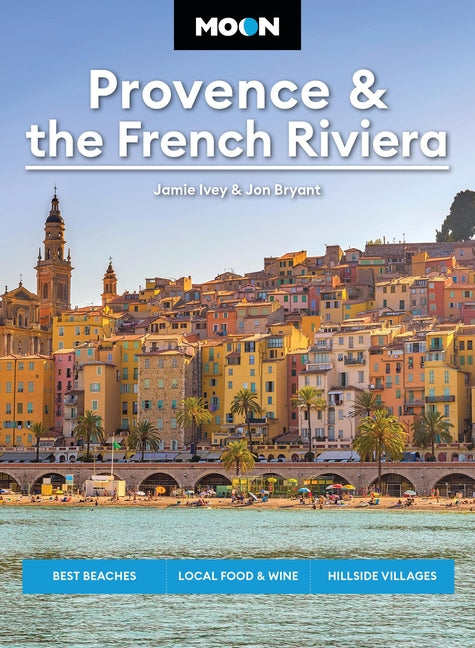 Book cover for Moon Provence & the French Riviera: Best Beaches, Local Food & Wine, Hillside Villages