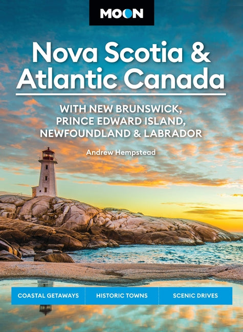 Book cover for Moon Nova Scotia & Atlantic Canada: With New Brunswick, Prince Edward Island, Newfoundland & Labrador: Coastal Getaways, Historic Towns, Scenic Drives