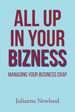 Book cover for All Up in Your Bizness: Managing Your Business Crap