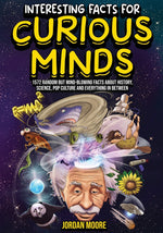 Book cover for Interesting Facts For Curious Minds: 1572 Random But Mind-Blowing Facts About History, Science, Pop Culture And Everything In Between