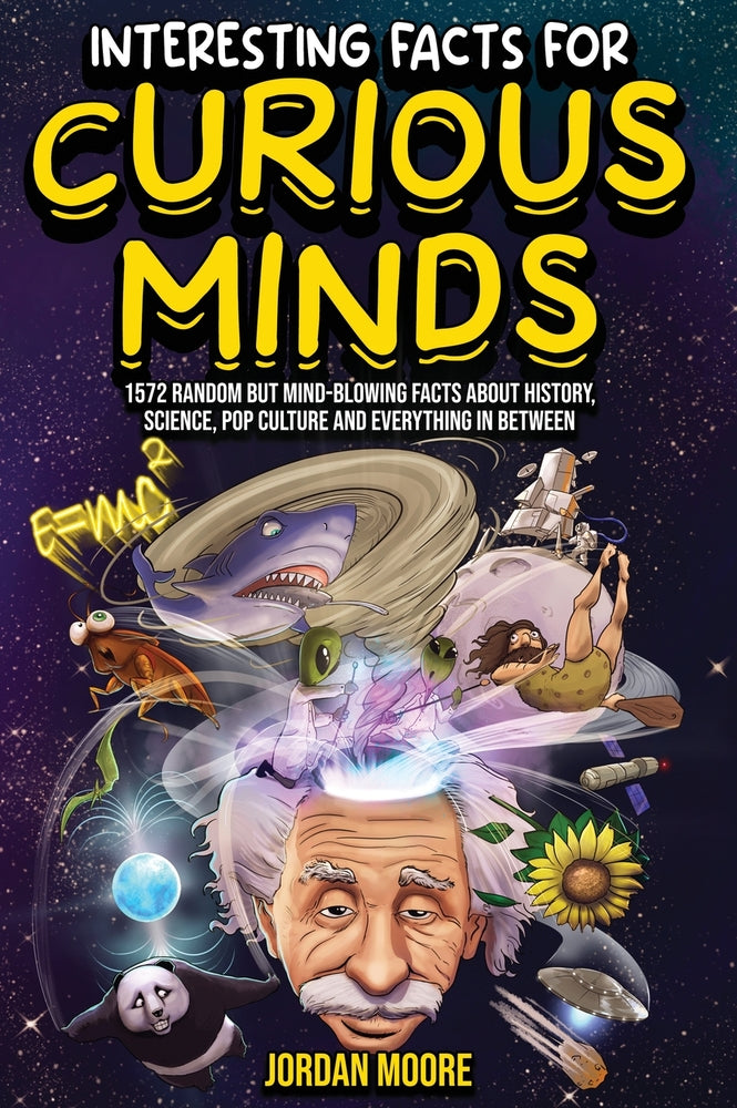 Book cover for Interesting Facts For Curious Minds: 1572 Random But Mind-Blowing Facts About History, Science, Pop Culture And Everything In Between