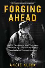 Book cover for Forging Ahead: How Five Generations of Small-Town Values Collided with Big Ambitions to Spark One of America's Fastest-Growing Companies