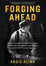 Book cover for Forging Ahead: How Five Generations of Small-Town Values Collided with Big Ambitions to Spark One of America's Fastest-Growing Companies