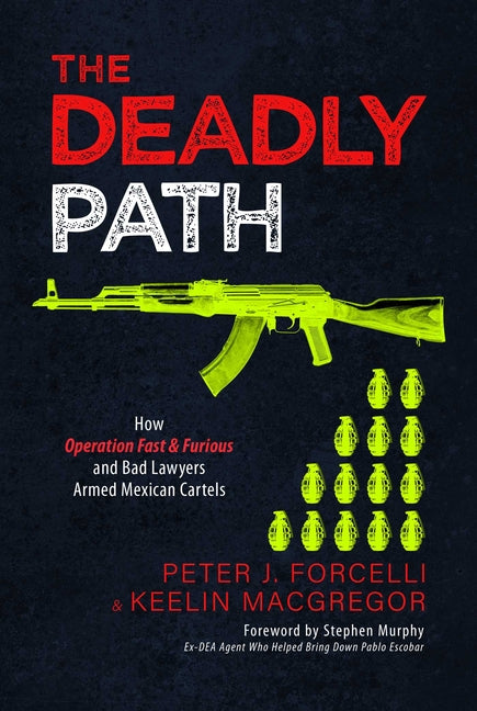 Book cover for The Deadly Path: How Operation Fast & Furious and Bad Lawyers Armed Mexican Cartels