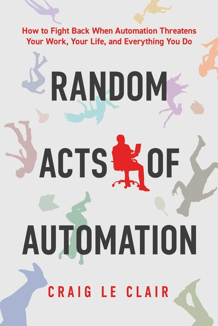Book cover for Random Acts of Automation: How to Fight Back When Automation Threatens Your Work, Your Life, and Everything You Do