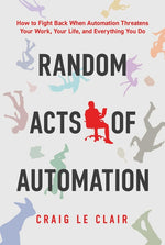Book cover for Random Acts of Automation: How to Fight Back When Automation Threatens Your Work, Your Life, and Everything You Do
