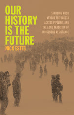 Book cover for Our History Is the Future: Standing Rock Versus the Dakota Access Pipeline, and the Long Tradition of Indigenous Resistance