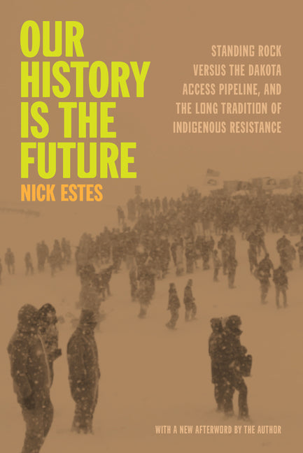 Book cover for Our History Is the Future: Standing Rock Versus the Dakota Access Pipeline, and the Long Tradition of Indigenous Resistance