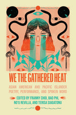 Book cover for We the Gathered Heat: Asian American and Pacific Islander Poetry, Performance, and Spoken Word