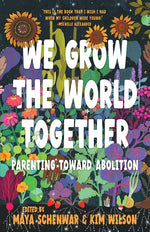 Book cover for We Grow the World Together: Parenting Toward Abolition