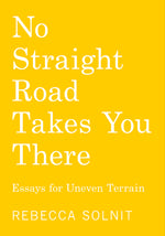 Book cover for No Straight Road Takes You There: Essays for Uneven Terrain
