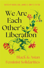 Book cover for We Are Each Other's Liberation: Black and Asian Feminist Solidarities