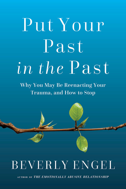Book cover for Put Your Past in the Past: Why You May Be Reenacting Your Trauma, and How to Stop