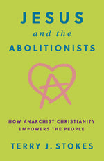 Book cover for Jesus and the Abolitionists: How Anarchist Christianity Empowers the People