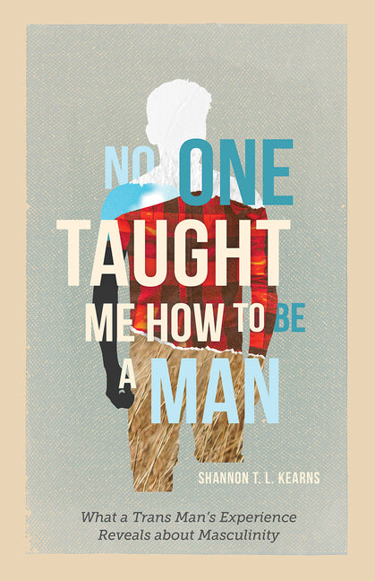Book cover for No One Taught Me How to Be a Man: What a Trans Man's Experience Reveals about Masculinity