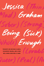 Book cover for Being (Sick) Enough: Thoughts on Invisible Illness, Childhood Trauma, and Living Well When Surviving Is Hard