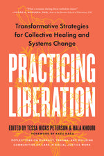 Book cover for Practicing Liberation: Transformative Strategies for Collective Healing & Systems Change: Reflections on Burnout, Trauma & Building Communiti
