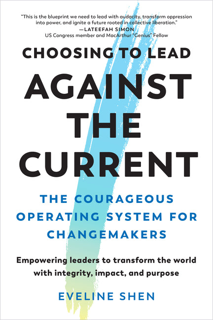 Book cover for Choosing to Lead Against the Current: The Courageous Operating System for Changemakers--Empowering Leaders to Transform the World with Integrity, Impa