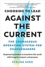 Book cover for Choosing to Lead Against the Current: The Courageous Operating System for Changemakers--Empowering Leaders to Transform the World with Integrity, Impa