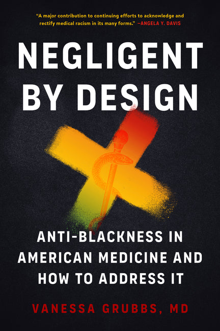 Book cover for Negligent by Design: Anti-Blackness in American Medicine and How to Address It