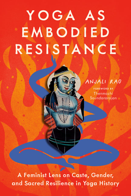 Book cover for Yoga as Embodied Resistance: A Feminist Lens on Caste, Gender, and Sacred Resilience in Yoga History