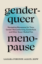 Book cover for Genderqueer Menopause: Navigating Menopause for Trans, Gender-Nonconforming, Genderfluid, and Other Queer-Bodied Folx