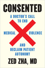 Book cover for Consented: A Doctor's Call to End Medical Violence and Reclaim Patient Autonomy