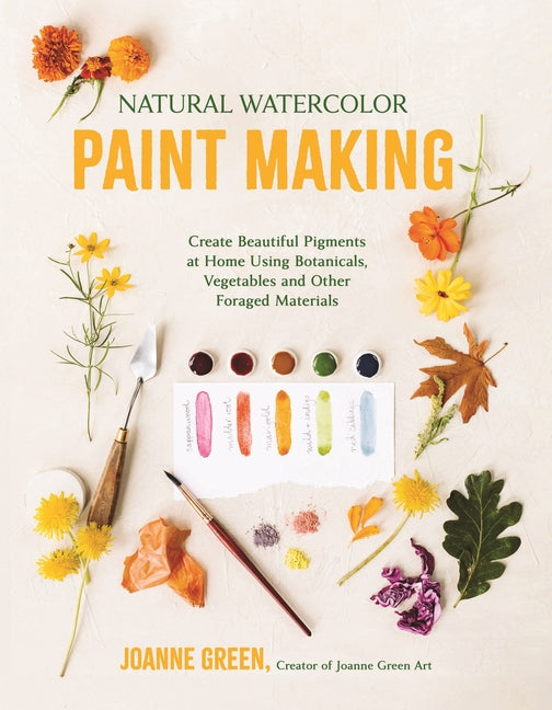 Book cover for Natural Watercolor Paint Making: Create Beautiful Pigments at Home Using Botanicals, Vegetables and Other Foraged Materials