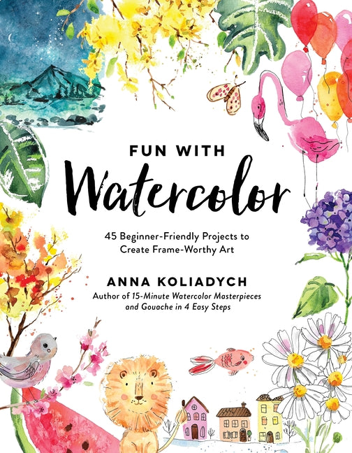 Book cover for Fun with Watercolor: 45 Beginner-Friendly Projects to Create Frame-Worthy Art