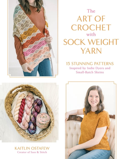 Book cover for Art of Crochet with Sock Weight Yarn: 15 Stunning Patterns Inspired by Indie Dyers and Small-Batch Skeins