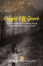 Book cover for Caught Off Guard: A Testimony of Overcoming Suffering Through Trusting God and Embracing Community