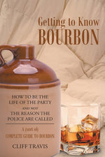 Book cover for Getting to Know Bourbon: How to Be The Life Of The Party and not The Reason the Police Are Called: A (Sort Of) Complete Guide to Bourbon.