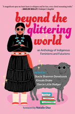 Book cover for Beyond the Glittering World: An Anthology of Indigenous Feminisms and Futurisms
