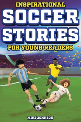 Book cover for Inspirational Soccer Stories for Young Readers: 12 Unbelievable True Tales to Inspire and Amaze Young Soccer Lovers
