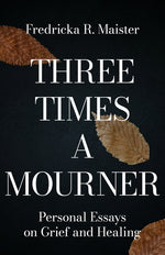 Book cover for Three Times A Mourner: Personal Essays on Grief and Healing