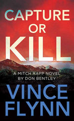 Book cover for Capture or Kill: A Mitch Rapp Novel by Don Bentley