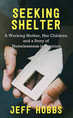 Book cover for Seeking Shelter: A Working Mother, Her Children, and a Story of Homelessness in America
