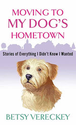 Book cover for Moving to My Dog's Hometown: Stories of Everything I Didn't Know I Wanted