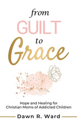 Book cover for From Guilt to Grace: Hope and Healing for Christian Moms of Addicted Children