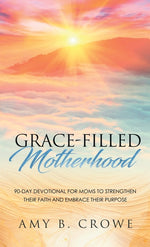 Book cover for Grace-Filled Motherhood: 90-Day Devotional for Moms to Strengthen Their Faith and Embrace Their Purpose
