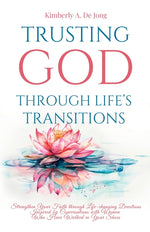 Book cover for Trusting God Through Life's Transitions: Strengthen Your Faith through Life-changing Devotions Inspired by Conversations with Women Who Have Walked in