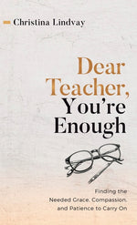 Book cover for Dear Teacher, You're Enough: Finding the Needed Grace, Compassion, and Patience to Carry On