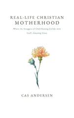 Book cover for Real-Life Christian Motherhood: Where the Struggles of Child Raising Collide with God's Amazing Grace