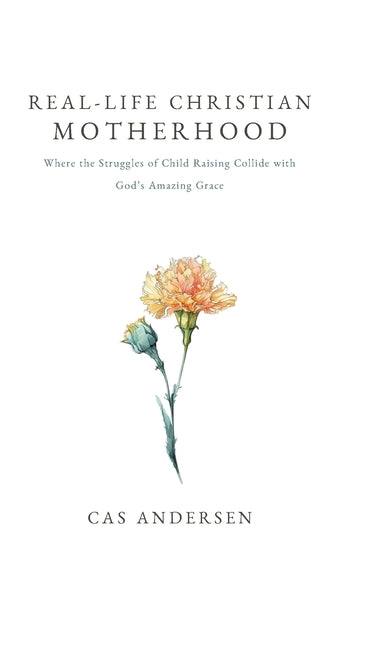 Book cover for Real-Life Christian Motherhood: Where the Struggles of Child Raising Collide with God's Amazing Grace