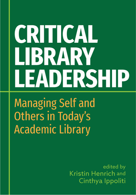 Book cover for Critical Library Leadership: Managing Self and Others in Today's Academic Library