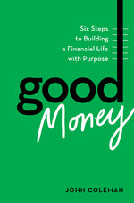 Book cover for Good Money: Six Steps to Building a Financial Life with Purpose