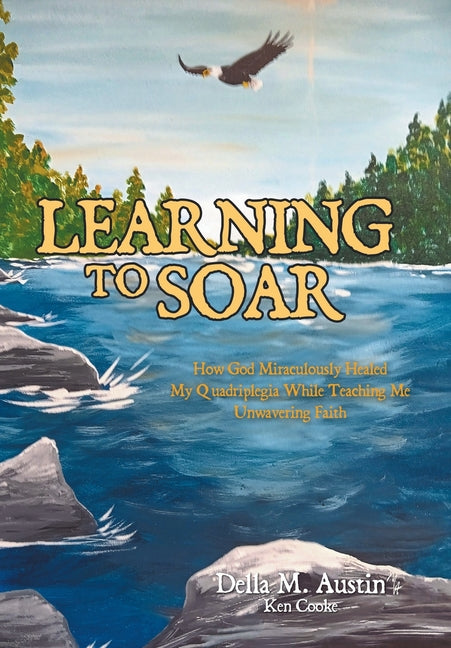 Book cover for Learning to Soar: How God Miraculously Healed My Quadriplegia While Teaching Me Unwavering Faith
