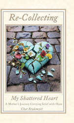 Book cover for Re-Collecting My Shattered Heart: A Mother's Journey Carrying Grief with Hope